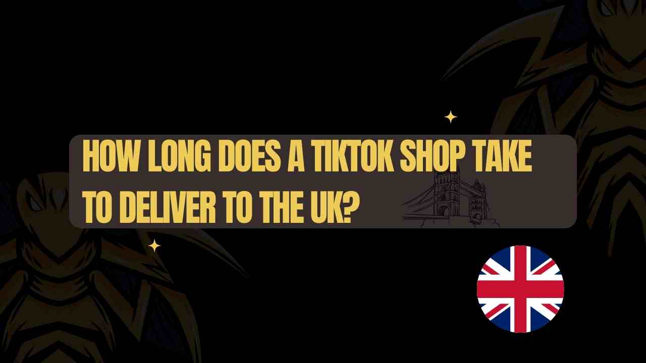 How Long Does a TikTok Shop Take to Deliver to the UK?