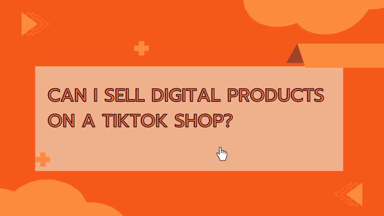 Can I Sell Digital Products on a TikTok Shop?
