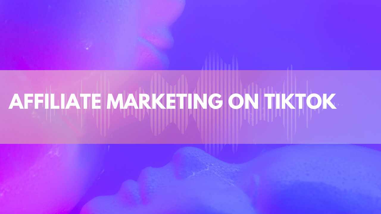 Complete Guide To Affiliate Marketing on TikTok 2023