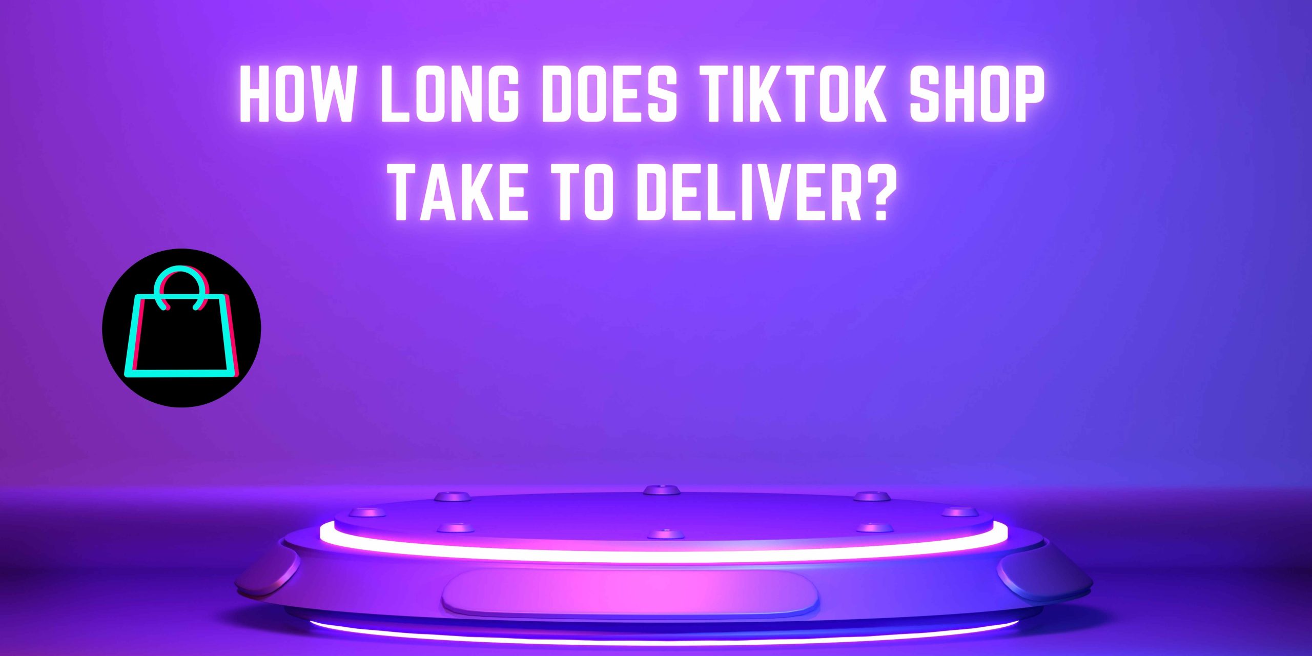 How Long Does TikTok Shop Take to Deliver