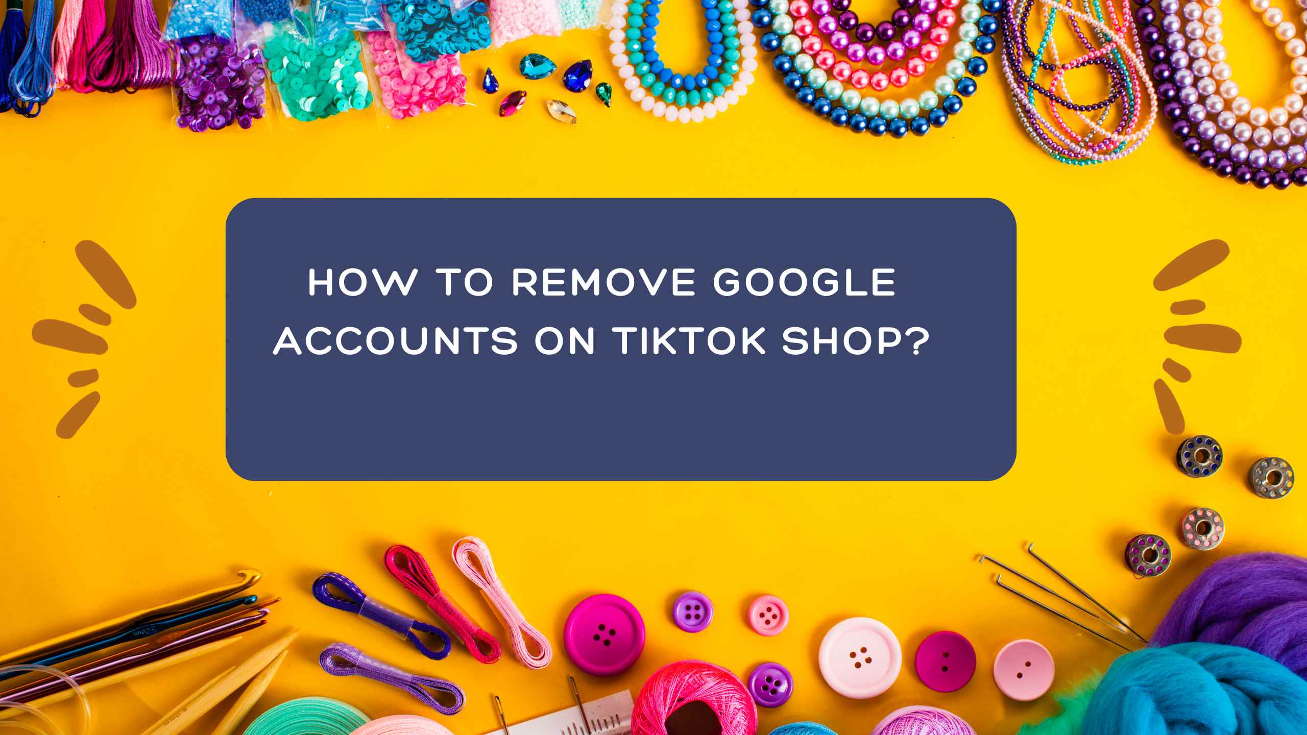 How to Remove Google Accounts on TikTok Shop?