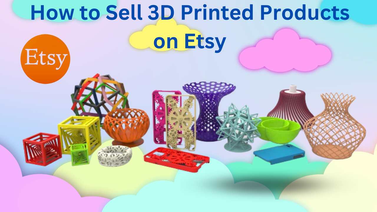 How to Sell 3D Printed Products on Etsy